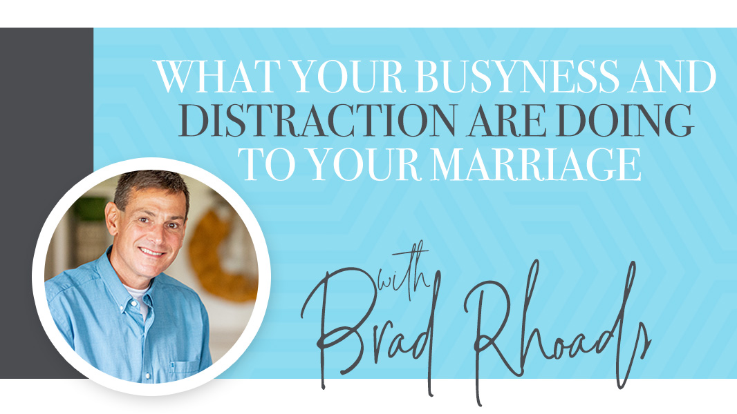 What your busyness and distraction are doing to your marriage