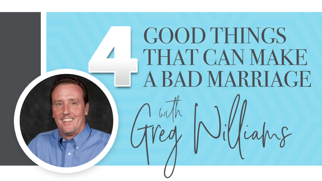 4 good things that can make a bad marriage