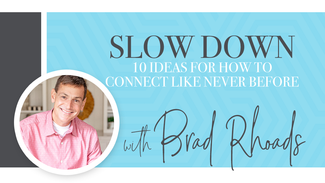 Slow down: 10 ideas for how to connect like never before