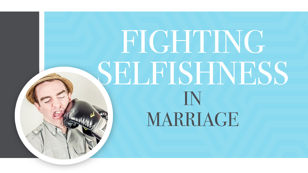 5 ways to fight selfishness in your marriage