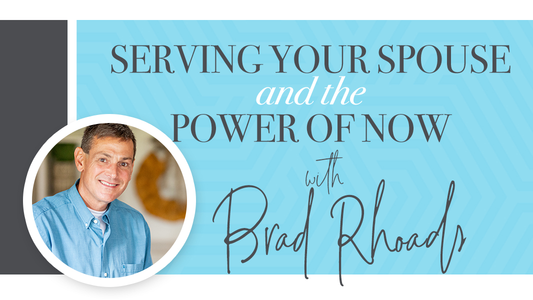 Serving your spouse and the power of now